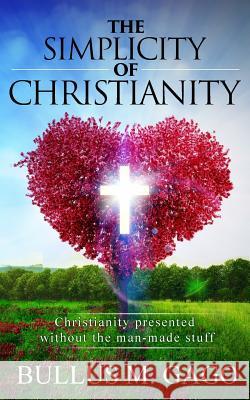 The Simplicity of Christianity: Christianity presented without the man-made stuff Gago, Bullus M. 9781503308848 Createspace - książka