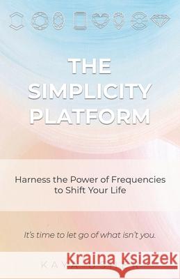 The Simplicity Platform: Harness the Power of Frequencies to Shift Your Life Kaya Usher 9780228870302 Tellwell Talent - książka
