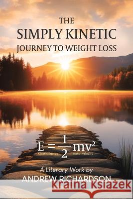 The Simply Kinetic Journey to Weight Loss Andrew Richardson 9781834187884 Tellwell Talent - książka