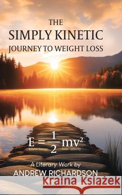 The Simply Kinetic Journey to Weight Loss Andrew Richardson 9781834187891 Tellwell Talent - książka