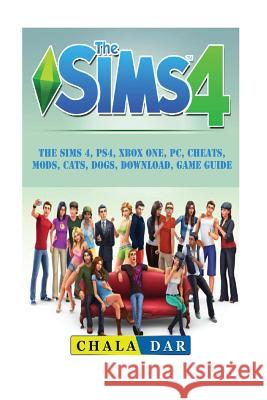 The Sims 4, PS4, Xbox One, PC, Cheats, Mods, Cats, Dogs, Download, Game Guide Dar, Chala 9781987524024 Createspace Independent Publishing Platform - książka