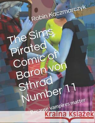 The Sims Pirated Comic of Baron von Sthrad Number 11: Because vampires matter Robin Kaczmarczyk 9781096702009 Independently Published - książka