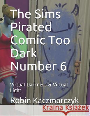 The Sims Pirated Comic Too Dark Number 6: Virtual Darkness & Virtual Light Robin Kaczmarczyk 9781796738049 Independently Published - książka