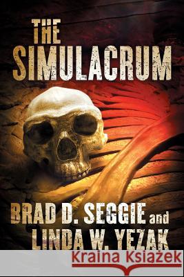 The Simulacrum: Creationism, Evolution and Intelligent Design Brad D. Seggie Linda W. Yezak 9780990564201 Nuterra Solutions - książka