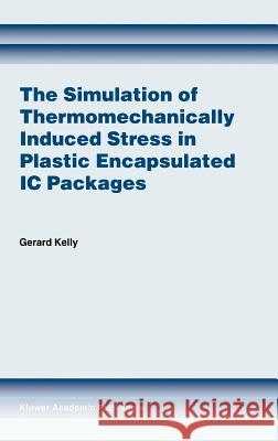 The Simulation of Thermomechanically Induced Stress in Plastic Encapsulated IC Packages Gerard Kelly 9780792384854 Kluwer Academic Publishers - książka