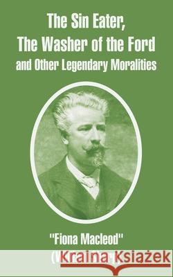 The Sin Eater, The Washer of the Ford and Other Legendary Moralities Fiona MacLeod 9781410106124 Fredonia Books (NL) - książka