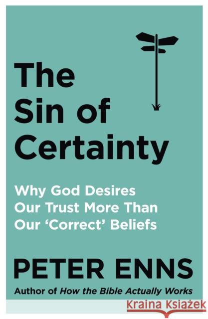 The Sin of Certainty: Why God desires our trust more than our 'correct' beliefs Peter Enns 9781529343236 John Murray Press - książka