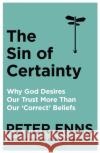 The Sin of Certainty: Why God desires our trust more than our 'correct' beliefs Peter Enns 9781529343236 John Murray Press