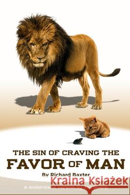 The Sin of Craving the Favor of Man: Thinking Too Highly of the Approval or Disapproval of Man Richard Baxter Jon Sharp 9781976065637 Createspace Independent Publishing Platform - książka
