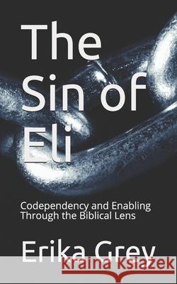 The Sin of Eli: Codependency and Enabling Through the Biblical Lens Erika Grey 9781940844282 Pedante Press - książka