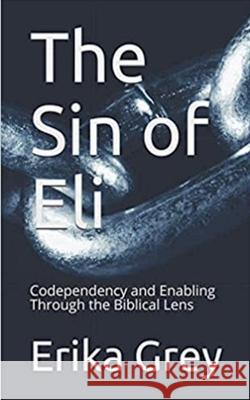 The Sin of Eli: Codependency and Enabling through the Biblical Lens Erika Grey 9798227597168 Erika Grey - książka