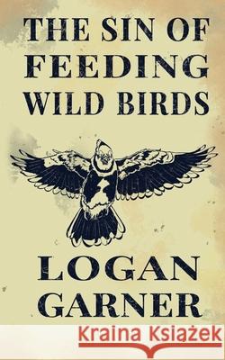 The Sin of Feeding Wild Birds Logan Garner 9781965412114 Broken Tribe - książka