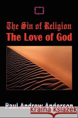 The Sin of Religion The Love of God Anderson, Paul Andrew 9781403364340 Authorhouse - książka