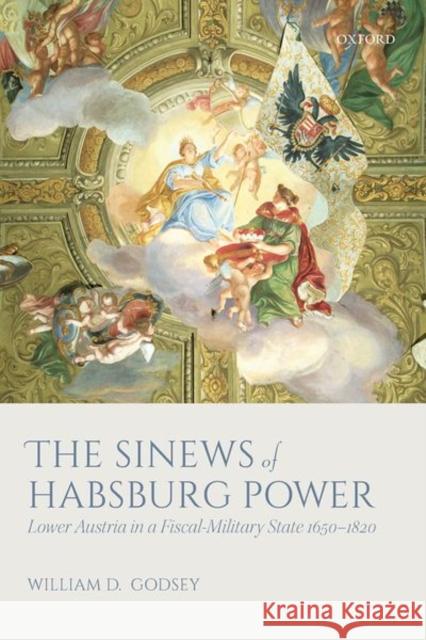 The Sinews of Habsburg Power: Lower Austria in a Fiscal-Military State 1650-1820 William D. Godsey 9780198809395 Oxford University Press, USA - książka