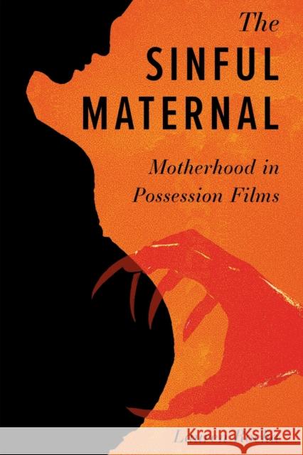 The Sinful Maternal: Motherhood in Possession Films Lauren Rocha 9781496851741 University Press of Mississippi - książka