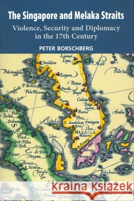 The Singapore and Melaka Straits: Violence, Security and Diplomacy in the 17th Century Peter Borschberg 9789067183642 Brill - książka