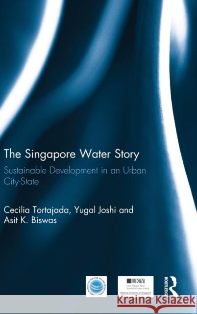 The Singapore Water Story: Sustainable Development in an Urban City-State Tortajada, Cecilia 9780415657822 Routledge - książka