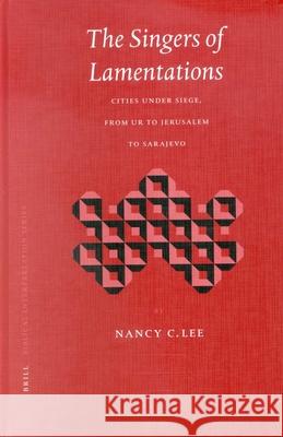 The Singers of Lamentations: Cities Under Siege, from Ur to Jerusalem to Sarajevo Nancy C. Lee N. Lee 9789004123120 Brill Academic Publishers - książka