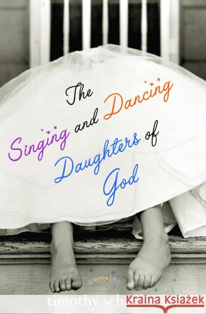 The Singing and Dancing Daughters of God Timothy Schaffert 9781932961126 Unbridled Books - książka