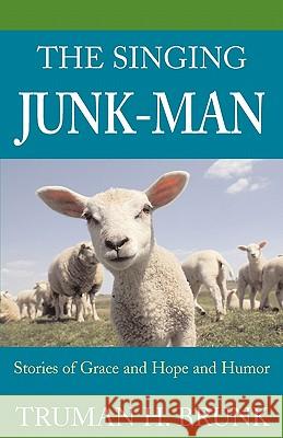 The Singing Junk-Man: Stories of Grace and Hope and Humor Truman H. Brunk 9781931038621 Cascadia Publishing House - książka