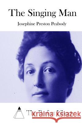 The Singing Man Josephine Preston Peabody The Perfect Library 9781512317640 Createspace - książka