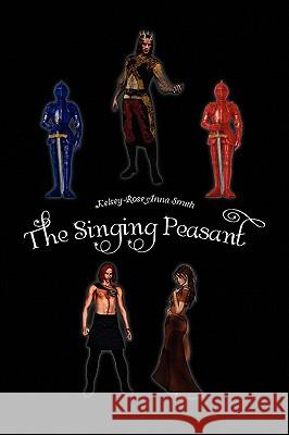 The Singing Peasant Kelsey-Rose Anna Smith 9781436373142 Xlibris Corporation - książka