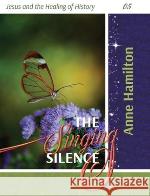 The Singing Silence: Jesus and the Healing of History 05 Anne Hamilton 9781925380385 Armour Books - książka