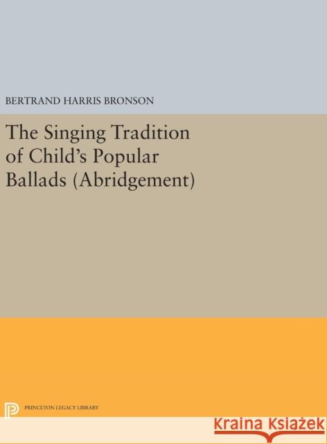 The Singing Tradition of Child's Popular Ballads. (Abridgement) Bertrand Harris Bronson 9780691643885 Princeton University Press - książka