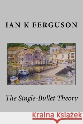 The Single Bullet Theory Ian K. Ferguson 9781537742045 Createspace Independent Publishing Platform - książka