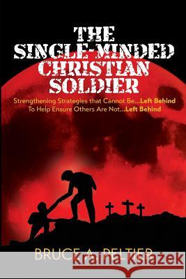 The Single-Minded Christian Soldier: Strengthening Strategies that Cannot Be Left Behind To Help Ensure Others Are Not Left Behind Pepoon, Loral 9780692621387 Selah Press, LLC - książka