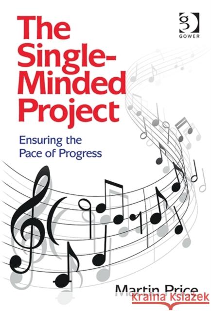 The Single-Minded Project: Ensuring the Pace of Progress Martin Price   9781472429964 Ashgate Publishing Limited - książka