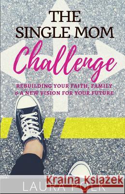 The Single Mom Challenge: Rebuilding your faith, family, and a new vision for your future Polk, Laura 9781983748134 Createspace Independent Publishing Platform - książka