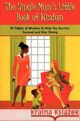 The Single Moms Little Book of Wisdom: 42 Tidbits of Wisdom To Help You Survive, Succeed and Stay Strong Mack, Cassandra 9780595397525 iUniverse - książka