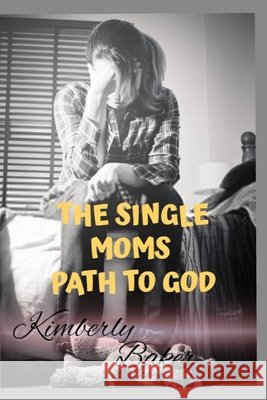 The Single Moms Path to God: Finding God when it means the most. Baker, Kimberly A. 9798583445066 Independently Published - książka