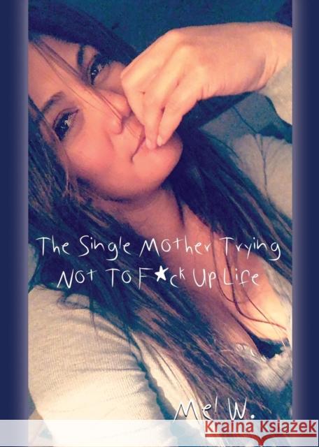 THE SINGLE MOTHER Trying Not To F*ck Up Life Mel W 9781644384930 Booklocker.com - książka