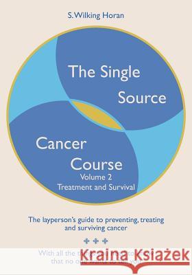 The Single Source Cancer Course: The layperson's guide to preventing, treating and surviving cancer - Volume Two: Treatment and Survival Horan, S. Wilking 9781439275566 Createspace - książka
