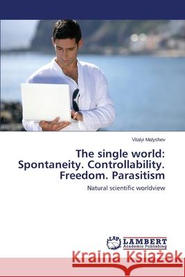 The Single World: Spontaneity. Controllability. Freedom. Parasitism Malyshev Vitalyi 9783659403446 LAP Lambert Academic Publishing - książka