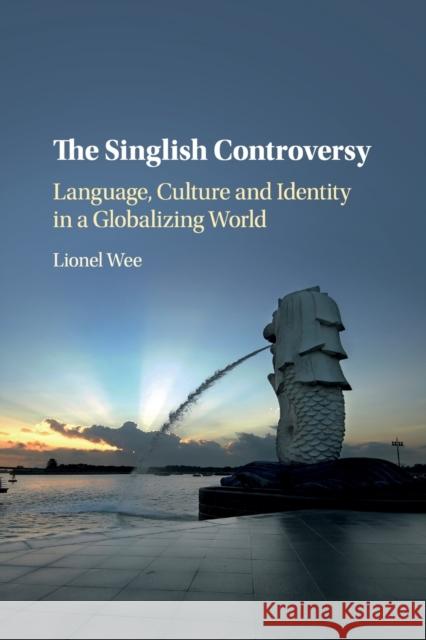 The Singlish Controversy: Language, Culture and Identity in a Globalizing World Wee, Lionel 9781316632826 Cambridge University Press - książka