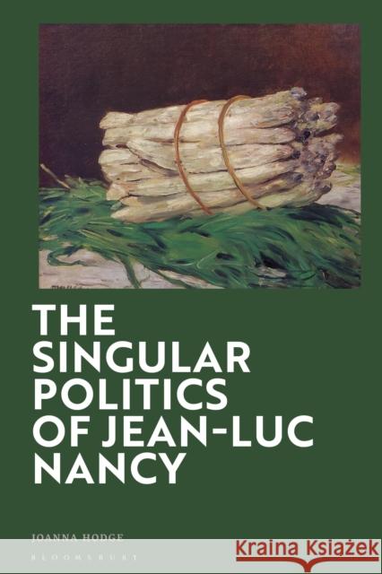The Singular Politics of Jean Luc Nancy Joanna Hodge (Manchester Metropolitan University, UK) 9781474252799 Bloomsbury Publishing PLC - książka