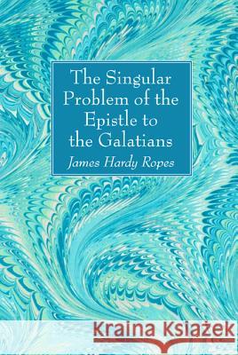 The Singular Problem of the Epistle to the Galatians James Hardy Ropes 9781532608964 Wipf & Stock Publishers - książka