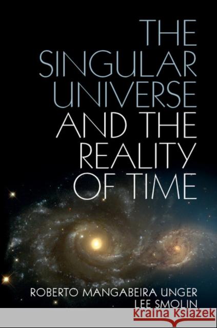 The Singular Universe and the Reality of Time: A Proposal in Natural Philosophy Roberto Mangabeira Unger 9781107074064 CAMBRIDGE UNIVERSITY PRESS - książka