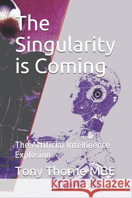 The Singularity is Coming: The Artificial Intelligence Explosion Tony Thorn 9781099458743 Independently Published - książka