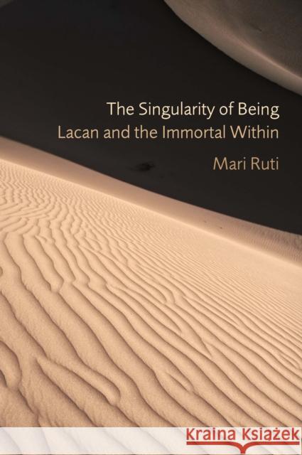 The Singularity of Being: Lacan and the Immortal Within Ruti, Mari 9780823243143 Fordham University Press - książka