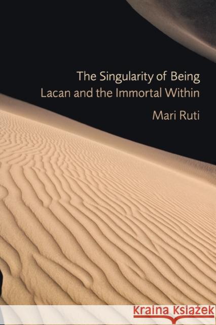 The Singularity of Being: Lacan and the Immortal Within Ruti, Mari 9780823243150 Fordham University Press - książka