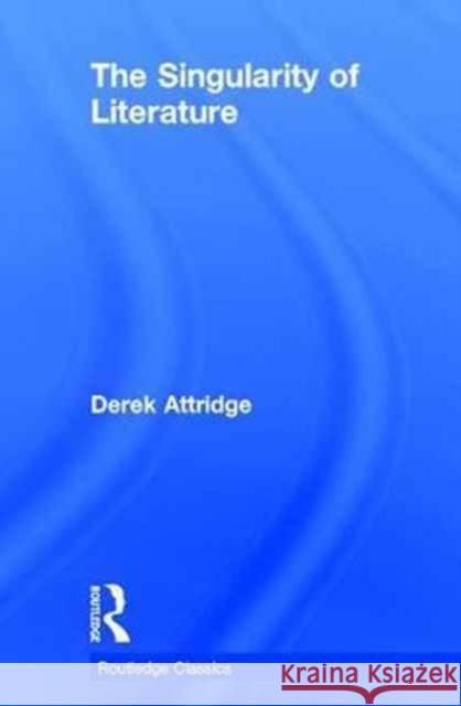 The Singularity of Literature: The Singularity of Literature Attridge, Derek 9781138701090 Routledge - książka