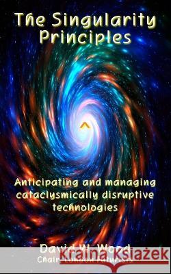 The Singularity Principles: Anticipating and managing cataclysmically disruptive technologies David Wood 9780995494268 Delta Wisdom - książka