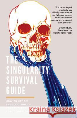 The Singularity Survival Guide: How to Get on the Good Side of Your Future Robot Overlords Peter Clarke 9781798981542 Independently Published - książka