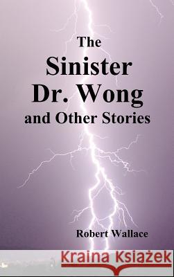 The Sinister Dr. Wong & Other Stories, Including Death Flight and Empire of Terror Robert Wallace 9781849022989 Benediction Classics - książka