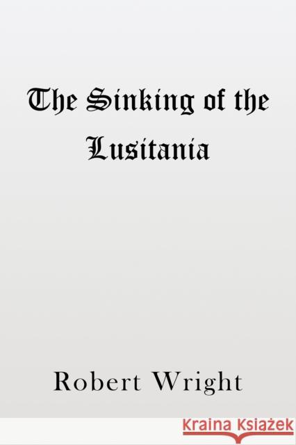 The Sinking of the Lusitania Robert Wright 9781398402409 Austin Macauley Publishers - książka