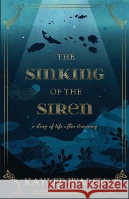 The Sinking of the Siren: A Story of Life After Drowning Kaylee Walsh 9781636765914 New Degree Press - książka